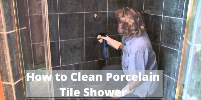 How to Clean Porcelain Tile Shower