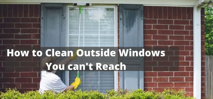 How to Clean Outside Windows You can't Reach