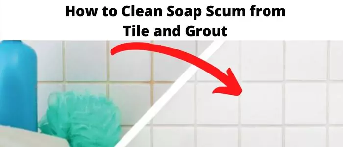 How to Clean Soap Scum from Tile and Grout