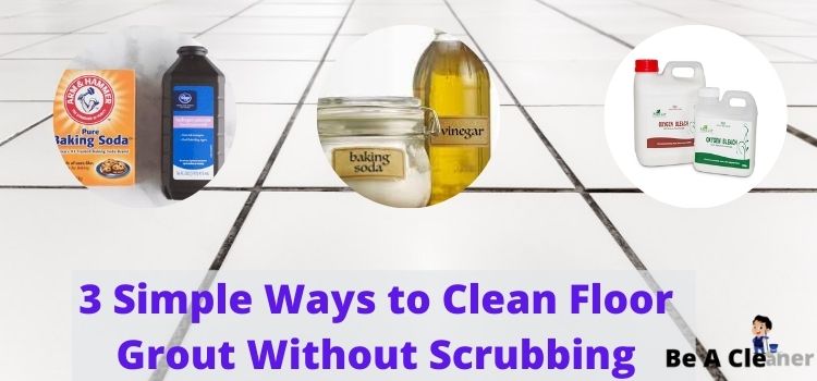 3 Simple Ways to Clean Floor Grout Without Scrubbing