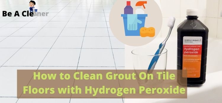 How to Clean Grout On Tile Floors with Hydrogen Peroxide