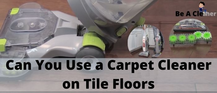 Can You Use a Carpet Cleaner on Tile Floors