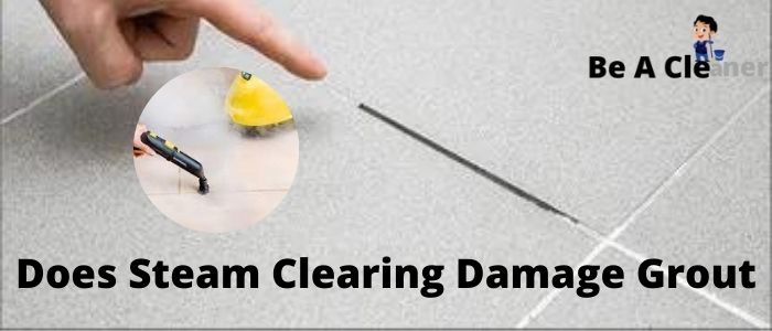 Does Steam Clearing Damage Grout