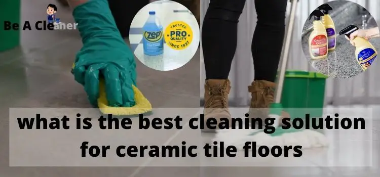 what is the best cleaning solution for ceramic tile floors