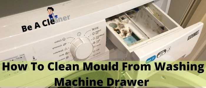 How To Clean Mould From Washing Machine Drawer