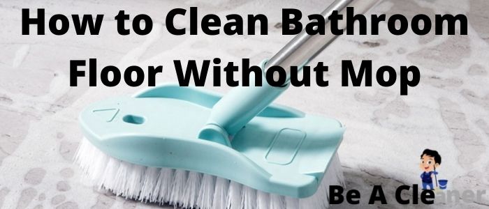 How to Clean Bathroom Floor Without Mop