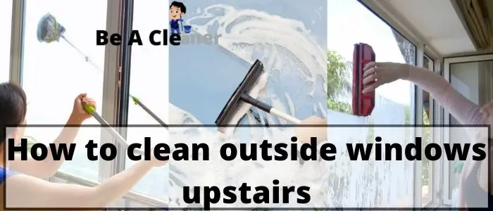 How to Clean Outside Windows Upstairs