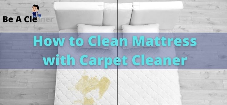 How to Clean Mattress with Carpet Cleaner
