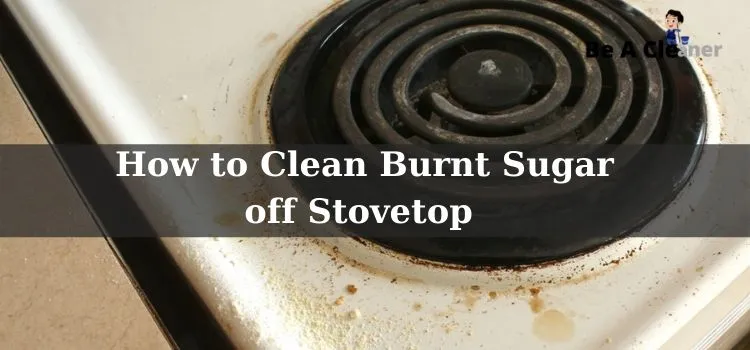How to Clean Burnt Sugar off Stovetop