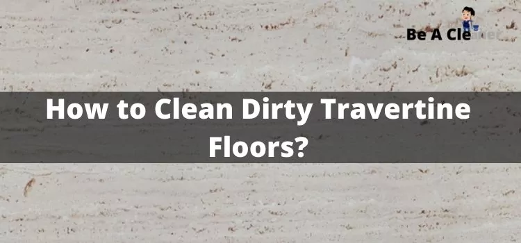 how to clean dirty travertine floors?