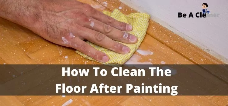 How To Clean The Floor After Painting