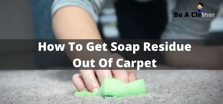 How To Get Soap Residue Out Of Carpet
