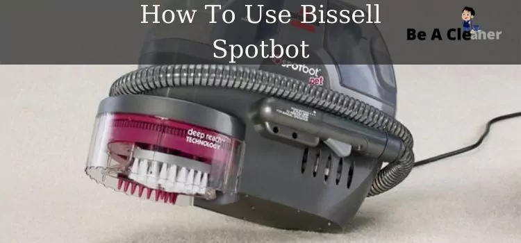 How To Use Bissell Spotbot