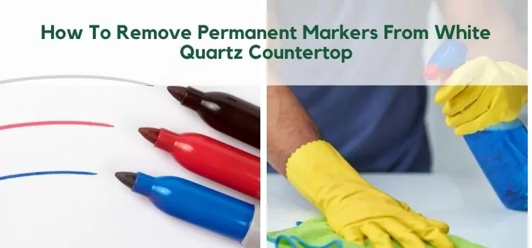 How To Remove Permanent Markers From White Quartz Countertop