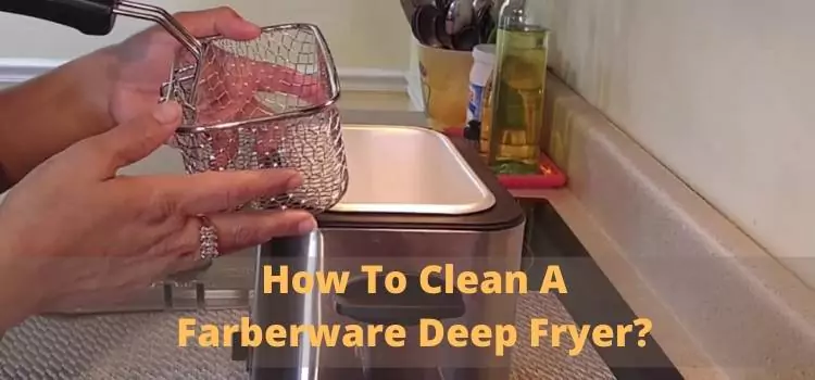 How To Clean A Farber Ware Deep Fryer
