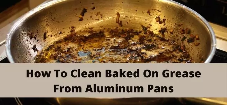 How To Clean Baked On Grease From Aluminum Pans