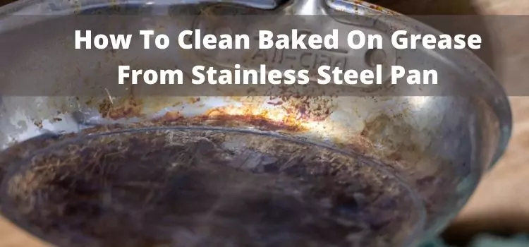 How To Clean Baked On Grease From Stainless Steel Pan