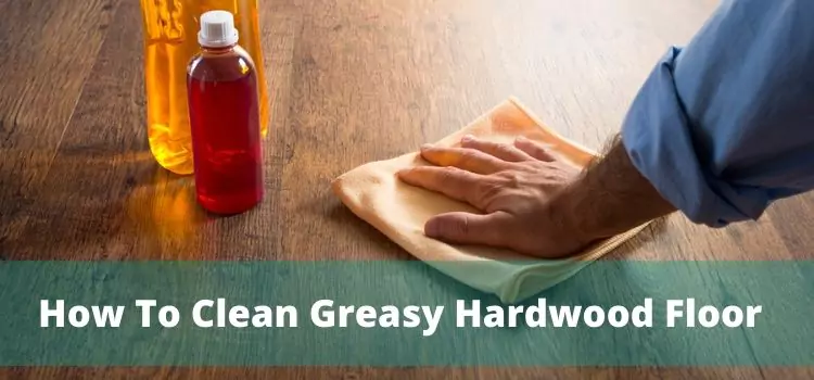 How To Clean Greasy Hardwood Floor
