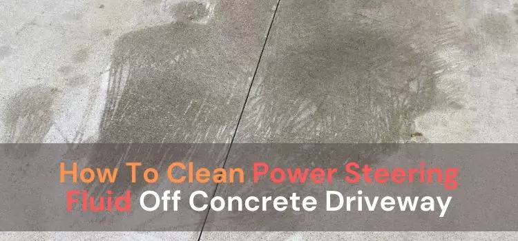 How To Clean Power Steering Fluid Off Concrete Driveway