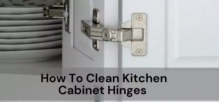 How To Clean Kitchen Cabinet Hinges