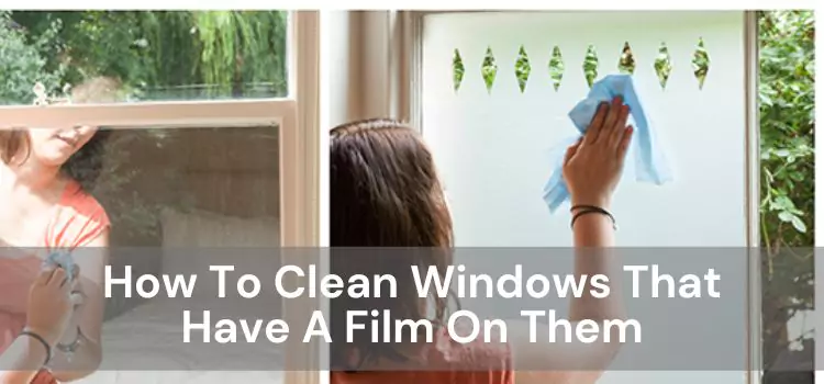 How To Clean Windows That Have A Film On Them